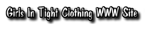 [Girls in Tight Clothing WWW Site]